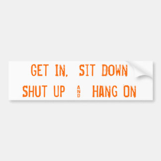 Ga naar binnen, ga zitten, hou je mond dicht en bl bumpersticker