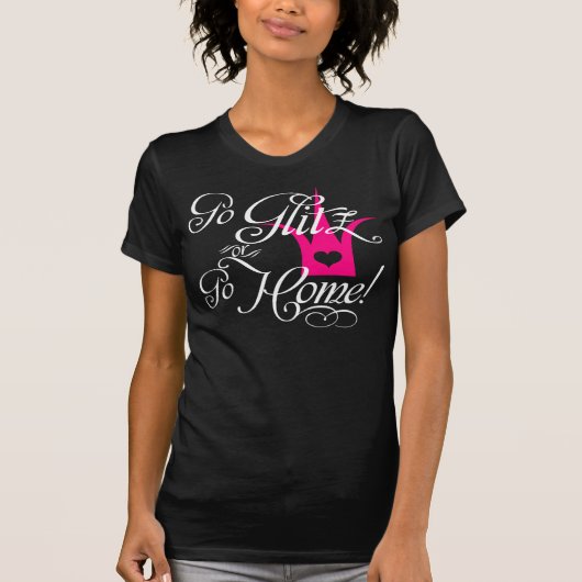 Ga naar Glitz of ga naar huis! T-shirt (Voorkant)