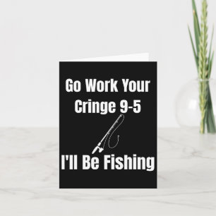 Ga naar je Cringe 9-5 Werk, Ik Zal Vissen Meme Gra Kaart