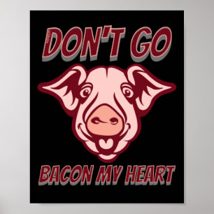 GA NIET BACON MIJN HARTELIJK KWEEKJE VAN HET HARTE POSTER