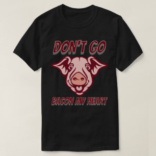 GA NIET BACON MIJN HARTELIJK KWEEKJE VAN HET HARTE T-SHIRT