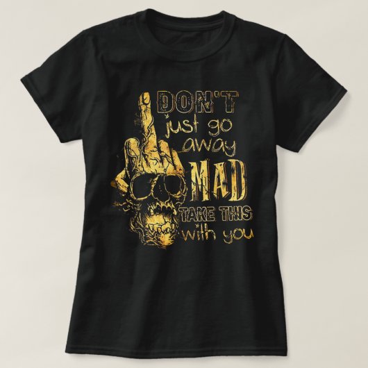 Ga niet gewoon weg, Mad, neem dit mee met je mee T-shirt (Design voorkant)
