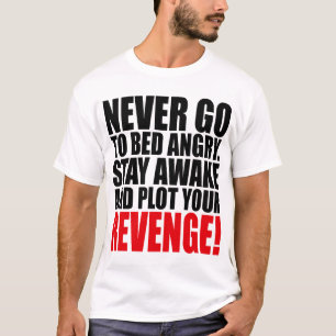 Ga nooit naar Bed Angry Blijf wakker en zet je nee T-shirt