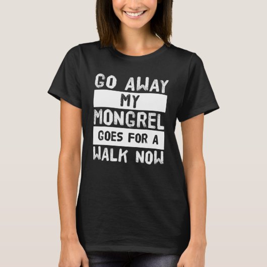 Ga nu weg voor mijn Mongrel. T-shirt (Voorkant)
