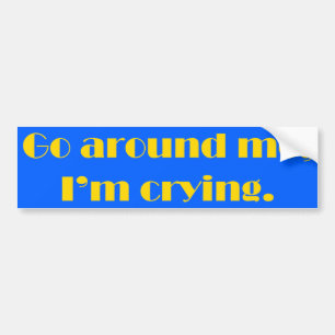 Ga om me heen, ik probeer te huilen bumpersticker