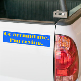 Ga om me heen, ik probeer te huilen. bumpersticker