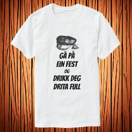 Gå på ein fest og drikk deg drita full t-shirt