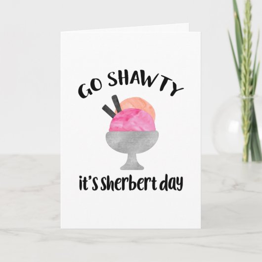 Ga Shawty, het is Sherbert Day | Geboortedag Kaart (Voorkant)