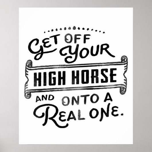 Ga van je hoge paard af en op een echte. poster (Voorkant)