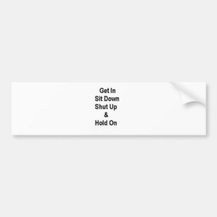 Ga zitten, hou je mond dicht en hou je vast bumpersticker