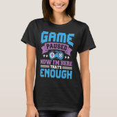 Game paused now i'm here thats enough t-shirt (Voorkant)