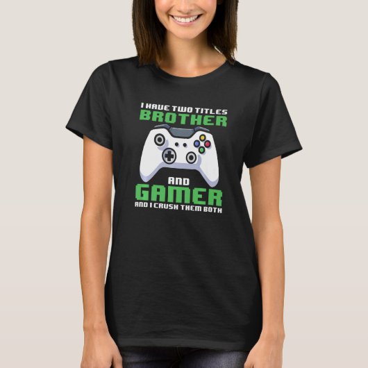 Gamer Brother I Have Two Titles Brother And Gamer  T-shirt (Voorkant)
