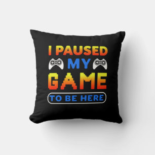 Gamer Gift I Paused My Game To Be Here Kussen