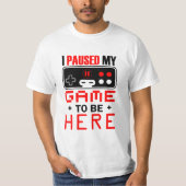 Gamer Gift I Paused My Game To Be Here T-shirt (Voorkant)