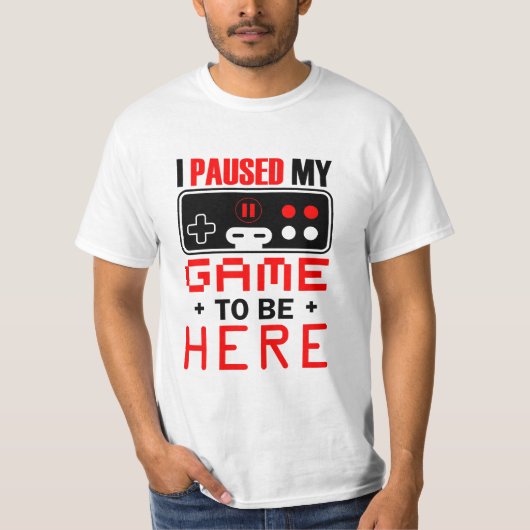 Gamer Gift I Paused My Game To Be Here T-shirt (Voorkant)
