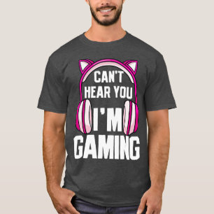 Gamer Girl I Cant Hear You Im Gaming T-shirt