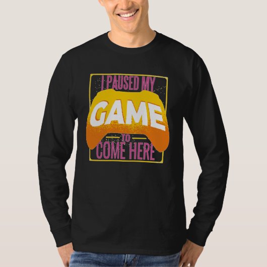Gamer I Paused My Game to Be Here Gaming T-shirt (Voorkant)