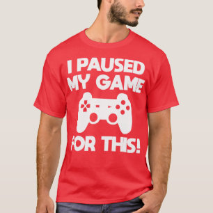 Gamer ik heb mijn spel hiervoor onderbroken t-shirt