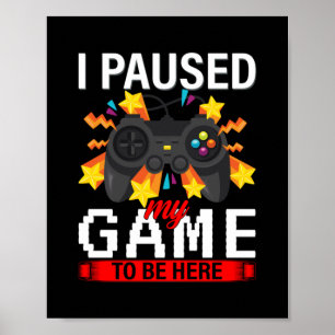Gamer ik heb mijn spel onderbroken om hier te zijn poster