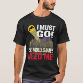 Gamer Ik moet gaan De videogames hebben me T Shirt (Voorkant)