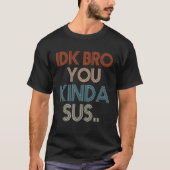 Gaming Meme Impostor Funny Gamer IDK Bro You Kinda T-shirt (Voorkant)