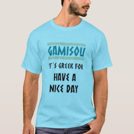 GAMISOU IT´S GREEK FOR HAVE A NICE DAY T-SHIRT