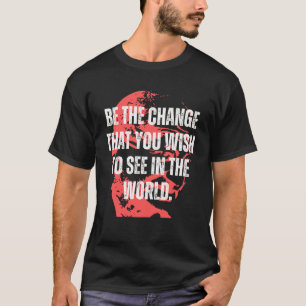 Gandhi Quote Be The Change Mahatma Gandhi Quotes I T-shirt