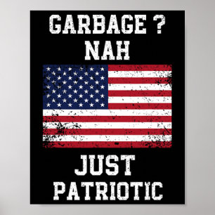 Garbage Nah Just Patriotic Proud Garbage Trump hee Poster