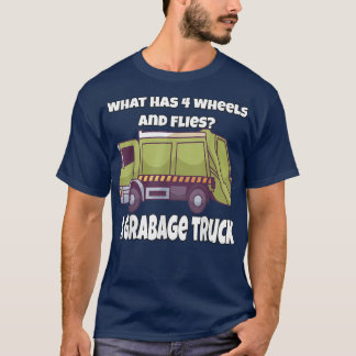 Garbage Truck What Has 4 Wheels And Flies A Garbag T-shirt