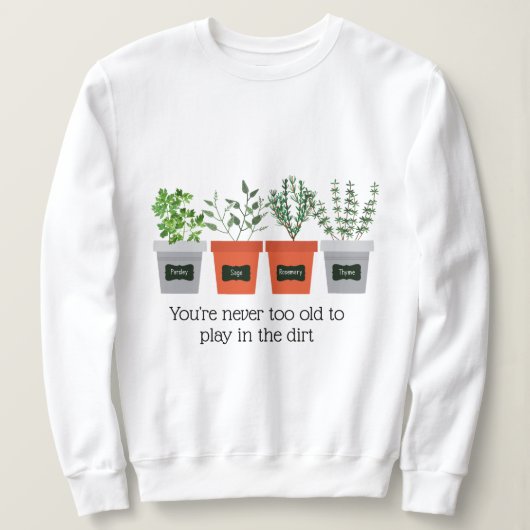 Garden Citaat Nooit oud om in de grond te spelen Trui (Design voorkant)