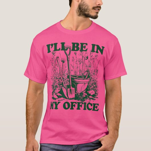 Garden Funny I'Ll Be In My Office Gardening T-shirt (Voorkant)