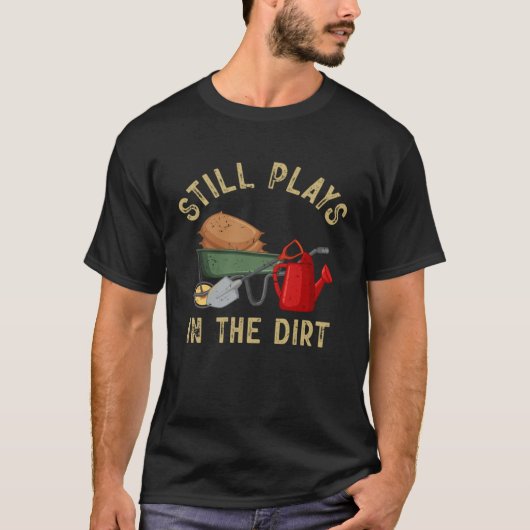Garden  Gardener Still Plays In The Dirt Plant T-shirt (Voorkant)