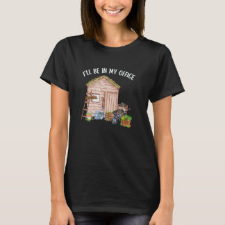 GARDEN GARDENING GARDENER, I'LL BE IN MY OFFICE T-SHIRT