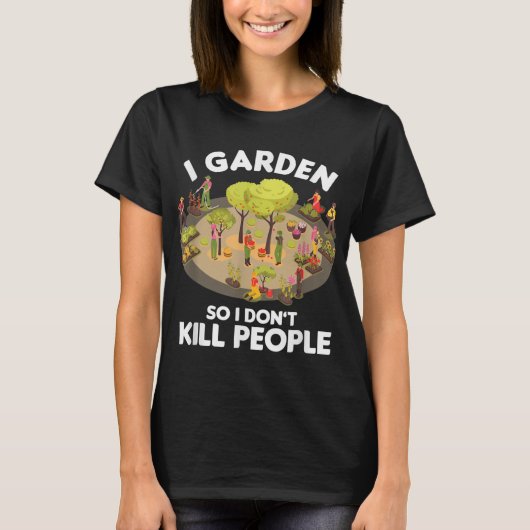 Gardener Gardening Botanist I Garden So I Don't Ki T-shirt (Voorkant)