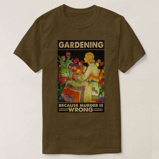 Gardener women Gardening because murder is wrong  T-shirt (Design voorkant)
