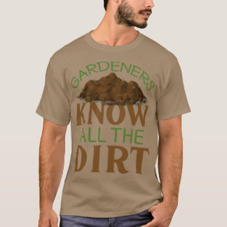 Gardeners know all the dirt 1 t-shirt