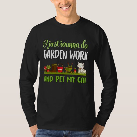 gardening and cat I just wanna do garden work T-shirt (Voorkant)