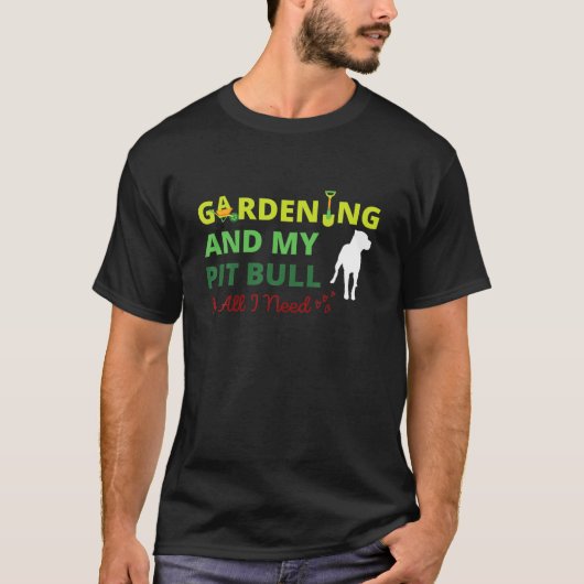 Gardening en mijn pitbull zijn alles wat ik nodig  t-shirt (Voorkant)