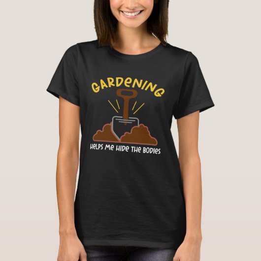 Gardening Hide The Bodies  Ironic T-shirt (Voorkant)