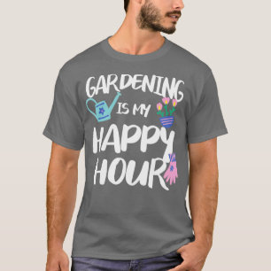 Gardening is mijn Happy Hour Garden Gardener TShir T-shirt