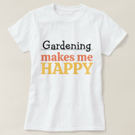Gardening Makes Me Happy Quote Vibrant Modern Colo T-shirt