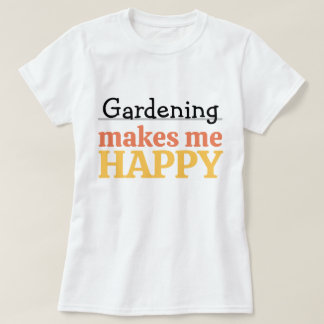 Gardening Makes Me Happy Quote Vibrant Modern Colo T-shirt