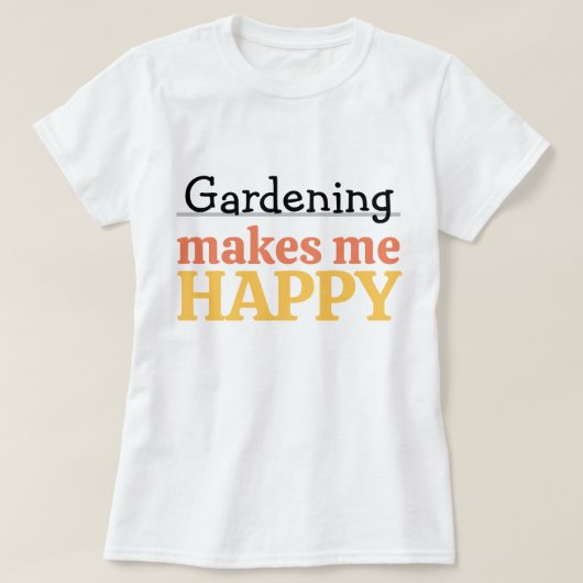 Gardening Makes Me Happy Quote Vibrant Modern Colo T-shirt (Design voorkant)