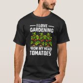 Gardening pun I Love Gardening uit my Head Tomato T-shirt (Voorkant)