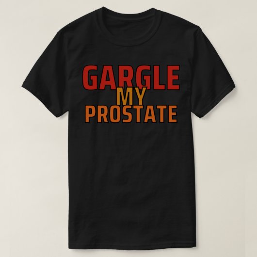 Gargle mijn prostaatoffensieve volwassen humor1 t-shirt (Design voorkant)