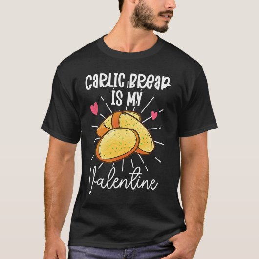 Garlic Bread Is My Valentine T-shirt (Voorkant)