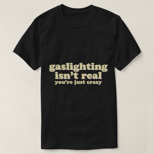 Gasbelichting is niet echt, je bent gewoon gek t-shirt (Design voorkant)