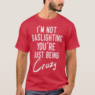 Gaslicht is niet echt je bent gek t-shirt