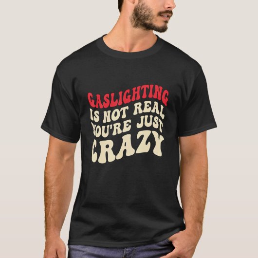 Gaslighting Is Not Real You're Just Crazy funny sa T-shirt (Voorkant)