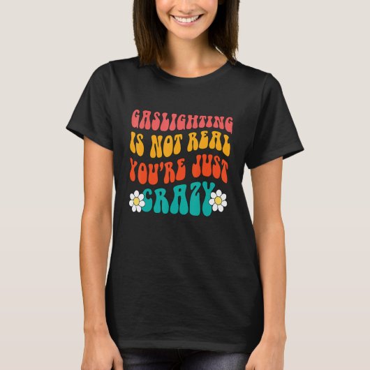 Gaslighting Is Not Real You're Just Crazy funny sa T-shirt (Voorkant)